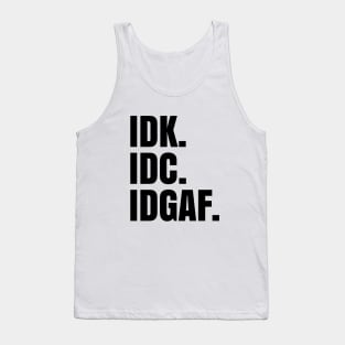 IDK. IDC. IDGAF. Tank Top